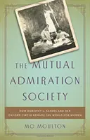 La société d'admiration mutuelle : comment Dorothy L. Sayers et son cercle d'Oxford ont refait le monde pour les femmes - The Mutual Admiration Society: How Dorothy L. Sayers and Her Oxford Circle Remade the World for Women