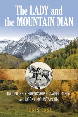 La dame et le montagnard : Isabella Bird, Rocky Mountain Jim et leur amitié improbable - The Lady and the Mountain Man: Isabella Bird, Rocky Mountain Jim, and Their Unlikely Friendship