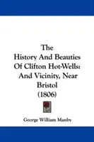L'histoire et les beautés de Clifton Hot-Wells : Et des environs, près de Bristol (1806) - The History And Beauties Of Clifton Hot-Wells: And Vicinity, Near Bristol (1806)
