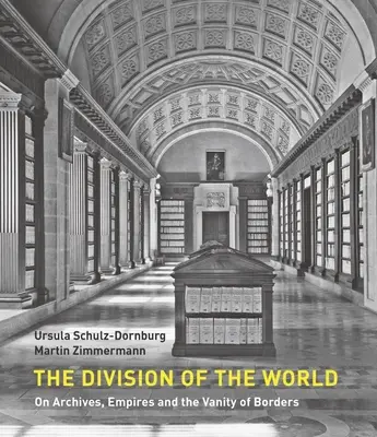 La division du monde : Sur les archives, les empires et la vanité des frontières - The Division of the World: On Archives, Empires and the Vanity of Borders