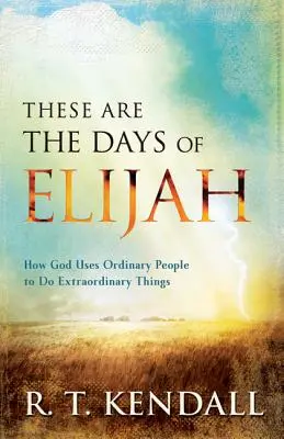 Ce sont les jours d'Elie : Comment Dieu utilise des gens ordinaires pour faire des choses extraordinaires - These Are the Days of Elijah: How God Uses Ordinary People to Do Extraordinary Things