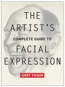 Le guide complet de l'expression faciale de l'artiste - The Artist's Complete Guide to Facial Expression