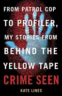 Crime Seen : Du policier de patrouille au profileur, mes histoires derrière le ruban jaune - Crime Seen: From Patrol Cop to Profiler, My Stories from Behind the Yellow Tape