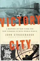 La ville de la victoire : Une histoire de New York et des New-Yorkais pendant la Seconde Guerre mondiale - Victory City: A History of New York and New Yorkers During World War II