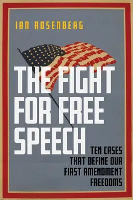 La lutte pour la liberté d'expression : Dix affaires qui définissent nos libertés au titre du premier amendement - The Fight for Free Speech: Ten Cases That Define Our First Amendment Freedoms