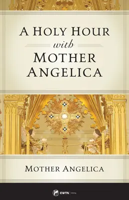 Une heure sainte avec Mère Angelica - A Holy Hour with Mother Angelica