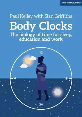 Horloges corporelles : La biologie du temps pour le sommeil, l'éducation et le travail - Body Clocks: The Biology of Time for Sleep, Education and Work