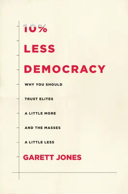 10% de démocratie en moins : Pourquoi vous devriez faire un peu plus confiance aux élites et un peu moins aux masses - 10% Less Democracy: Why You Should Trust Elites a Little More and the Masses a Little Less