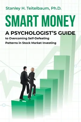 L'argent intelligent : Le guide d'un psychologue pour surmonter les schémas autodestructeurs de l'investissement boursier - Smart Money: A Psychologist's Guide to Overcoming Self-Defeating Patterns in Stock Market Investing