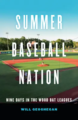 Summer Baseball Nation : Neuf jours dans les ligues de battes en bois - Summer Baseball Nation: Nine Days in the Wood Bat Leagues