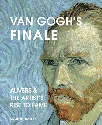 Le final de Van Gogh : Auvers et l'ascension de l'artiste vers la gloire - Van Gogh's Finale: Auvers and the Artist's Rise to Fame