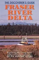 Delta du fleuve Fraser : Le guide du découvreur - Fraser River Delta: The Discoverer's Guide
