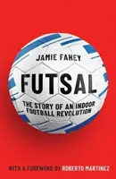 Futsal - L'histoire d'une révolution du football en salle - Futsal - The Story of An Indoor Football Revolution