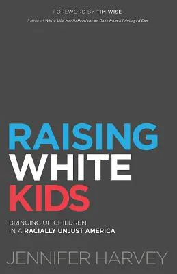 Élever des enfants blancs : élever des enfants dans une Amérique racialement injuste - Raising White Kids: Bringing Up Children in a Racially Unjust America