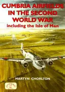 Les aérodromes de Cumbria pendant la Seconde Guerre mondiale : y compris l'île de Man - Cumbria Airfields in the Second World War: Including the Isle of Man