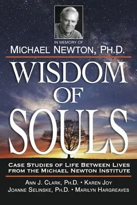 Sagesse des âmes : Études de cas de la vie entre les vies de l'Institut Michael Newton - Wisdom of Souls: Case Studies of Life Between Lives from the Michael Newton Institute