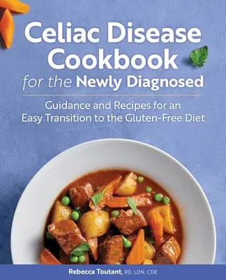 Le livre de cuisine de la maladie cœliaque pour les nouveaux diagnostiqués : Conseils et recettes pour une transition facile vers le régime sans gluten - Celiac Disease Cookbook for the Newly Diagnosed: Guidance and Recipes for an Easy Transition to the Gluten-Free Diet