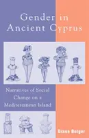 Le genre dans l'ancienne Chypre : Récits de changements sociaux sur une île méditerranéenne - Gender in Ancient Cyprus: Narratives of Social Change on a Mediterranean Island