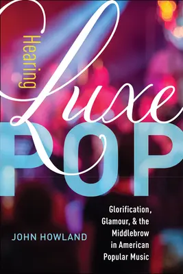 Hearing Luxe Pop, 2 : Glorification, Glamour et Middlebrow dans la musique populaire américaine - Hearing Luxe Pop, 2: Glorification, Glamour, and the Middlebrow in American Popular Music