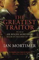 Le plus grand traître - La vie de Sir Roger Mortimer, 1er comte de March - Greatest Traitor - The Life of Sir Roger Mortimer, 1st Earl of March