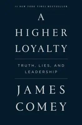 Une plus grande loyauté : Vérité, mensonges et leadership - A Higher Loyalty: Truth, Lies, and Leadership