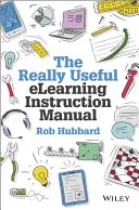 Le manuel d'instruction vraiment utile de l'apprentissage en ligne : Votre boîte à outils pour mettre l'apprentissage en ligne en pratique - The Really Useful elearning Instruction Manual: Your Toolkit for Putting elearning Into Practice