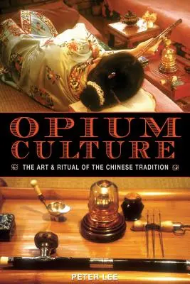 La culture de l'opium : L'art et le rituel de la tradition chinoise - Opium Culture: The Art and Ritual of the Chinese Tradition