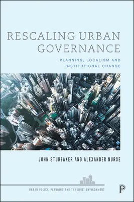 Redimensionnement de la gouvernance urbaine : Planification, localisme et changement institutionnel - Rescaling Urban Governance: Planning, Localism and Institutional Change