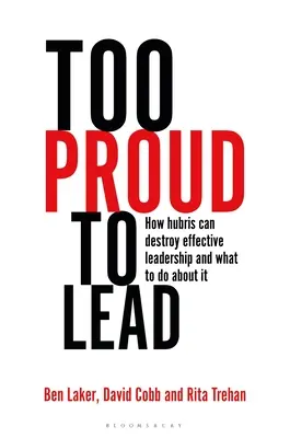 Trop fier pour diriger : comment l'orgueil peut détruire un leadership efficace et ce qu'il faut faire pour y remédier - Too Proud to Lead: How Hubris Can Destroy Effective Leadership and What to Do about It