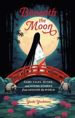 Sous la lune : Contes de fées, mythes et histoires divines du monde entier - Beneath the Moon: Fairy Tales, Myths, and Divine Stories from Around the World