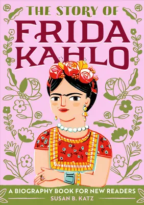 L'histoire de Frida Kahlo : Une biographie pour les nouveaux lecteurs - The Story of Frida Kahlo: A Biography Book for New Readers