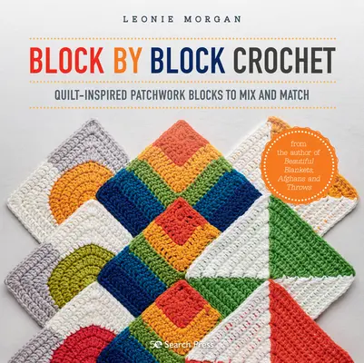 Bloc par bloc au crochet : Blocs de patchwork inspirés du quilt à mélanger et à assortir - Block by Block Crochet: Quilt-Inspired Patchwork Blocks to Mix and Match