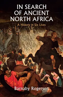 À la recherche de l'Afrique du Nord antique : Une histoire en six vies - In Search of Ancient North Africa: A History in Six Lives