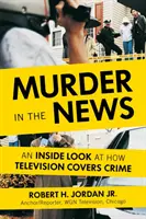 Murder in the News : Un regard de l'intérieur sur la façon dont la télévision couvre les crimes - Murder in the News: An Inside Look at How Television Covers Crime