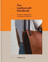 Le manuel de la maroquinerie : Un guide pas à pas des techniques et des projets, 20 projets uniques pour les débutants complets - The Leathercraft Handbook: A Step-By-Step Guide to Techniques and Projects, 20 Unique Projects for Complete Beginners