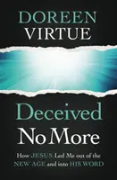 Ne vous laissez plus tromper : Comment Jésus m'a conduit hors du Nouvel Âge et dans sa Parole - Deceived No More: How Jesus Led Me Out of the New Age and Into His Word