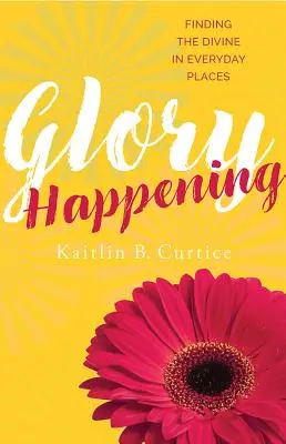 Glory Happening : Trouver le divin dans les lieux quotidiens - Glory Happening: Finding the Divine in Everyday Places