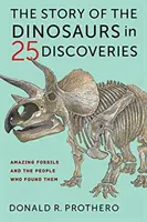 L'histoire des dinosaures en 25 découvertes : Des fossiles étonnants et ceux qui les ont trouvés - The Story of the Dinosaurs in 25 Discoveries: Amazing Fossils and the People Who Found Them