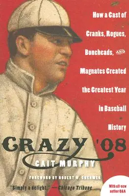 Crazy '08 : Comment un groupe de fous, d'escrocs, de désaxés et de magnats a créé la plus grande année de l'histoire du baseball - Crazy '08: How a Cast of Cranks, Rogues, Boneheads, and Magnates Created the Greatest Year in Baseball History