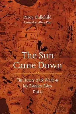 Le soleil s'est couché : l'histoire du monde racontée par mes aînés Blackfeet - The Sun Came Down: The History of the World as My Blackfeet Elders Told It
