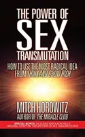 Le pouvoir de la transmutation sexuelle : Comment utiliser l'idée la plus radicale de Pensez et devenez riche - The Power of Sex Transmutation: How to Use the Most Radical Idea from Think and Grow Rich