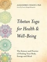 Yoga tibétain pour la santé et le bien-être - La science et la pratique de la guérison du corps, de l'énergie et de l'esprit - Tibetan Yoga for Health & Well-Being - The Science and Practice of Healing Your Body, Energy, and Mind