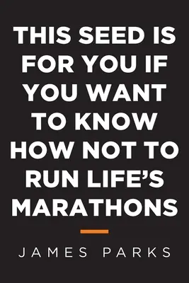 Cette graine est pour vous si vous voulez savoir comment ne pas courir les marathons de la vie - This Seed Is for You If You Want to Know How Not to Run Life's Marathons