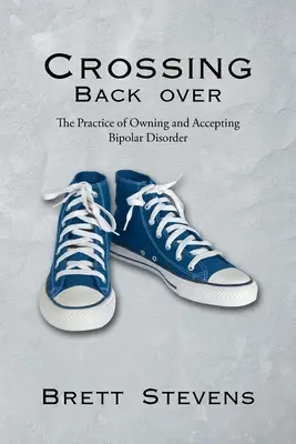 Crossing Back Over : La pratique de l'appropriation et de l'acceptation du trouble bipolaire - Crossing Back Over: The Practice of Owning and Accepting Bipolar Disorder