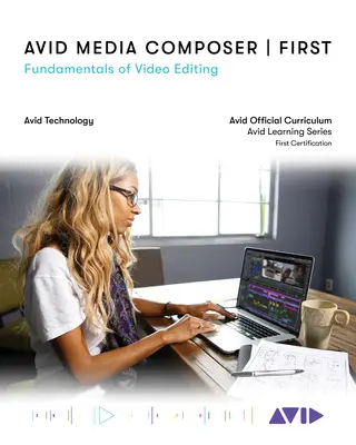 Avid Media Composer First : Principes fondamentaux de l'édition vidéo - Avid Media Composer First: Fundamentals of Video Editing