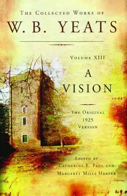 The Collected Works of W.B. Yeats Volume XIII : A Vision : La version originale de 1925 - The Collected Works of W.B. Yeats Volume XIII: A Vision: The Original 1925 Version