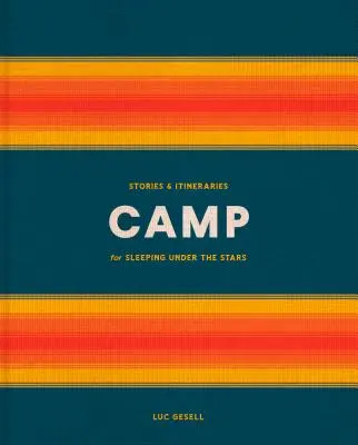 Camp : Histoires et itinéraires pour dormir à la belle étoile - Camp: Stories and Itineraries for Sleeping Under the Stars