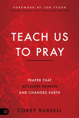 Apprenez-nous à prier : La prière qui accède au ciel et change la terre - Teach Us to Pray: Prayer That Accesses Heaven and Changes Earth