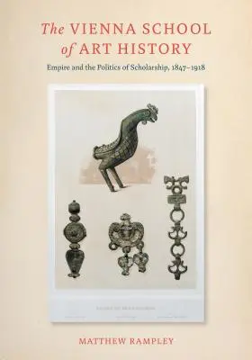 L'école d'histoire de l'art de Vienne - L'empire et la politique de l'érudition, 1847-1918 - Vienna School of Art History - Empire and the Politics of Scholarship, 1847-1918