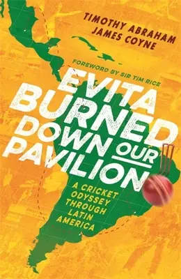 Evita a brûlé notre pavillon : Une odyssée du cricket en Amérique latine - Evita Burned Down Our Pavilion: A Cricket Odyssey Through Latin America